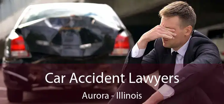 Car Accident Lawyers Aurora - Illinois