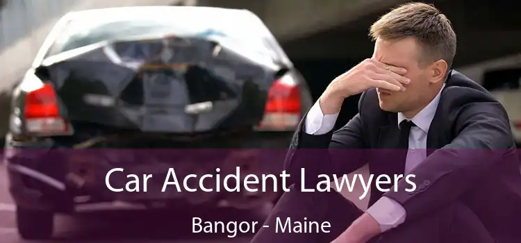 Car Accident Lawyers Bangor - Maine