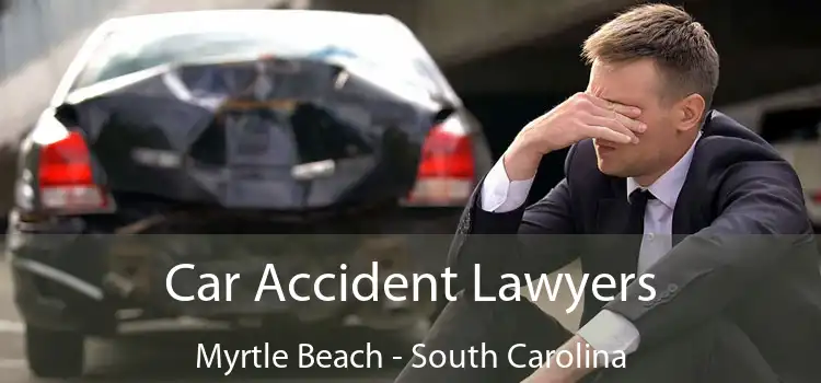 Car Accident Lawyers Myrtle Beach - South Carolina