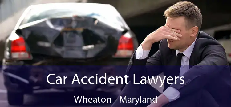 Car Accident Lawyers Wheaton - Maryland