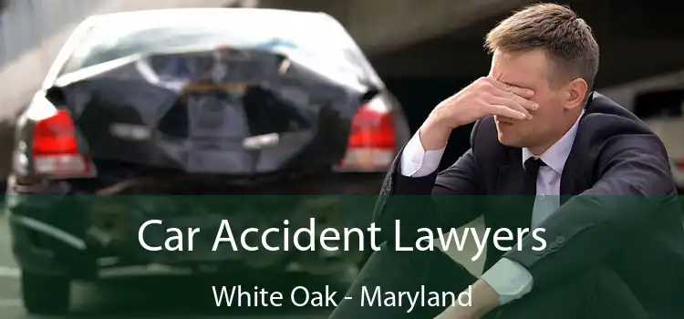 Car Accident Lawyers White Oak - Maryland