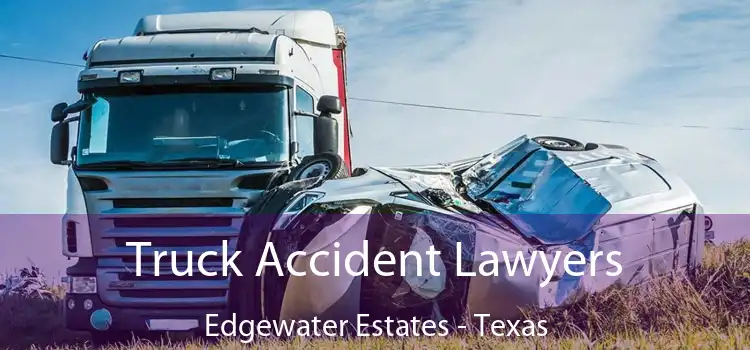 Truck Accident Lawyers Edgewater Estates - Texas