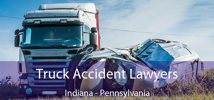 Truck Accident Lawyers Indiana - Pennsylvania