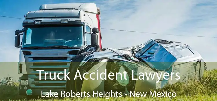 Truck Accident Lawyers Lake Roberts Heights - New Mexico