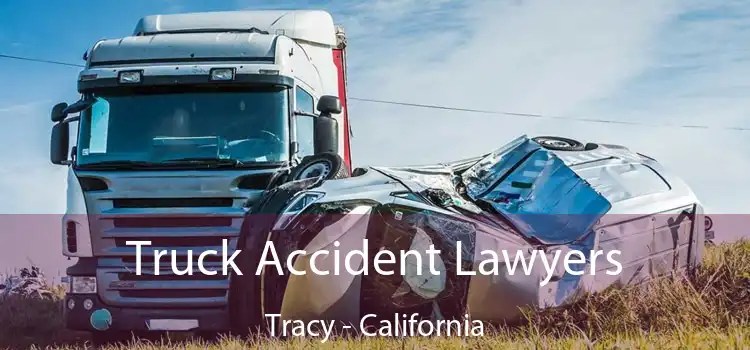 Truck Accident Lawyers Tracy - California
